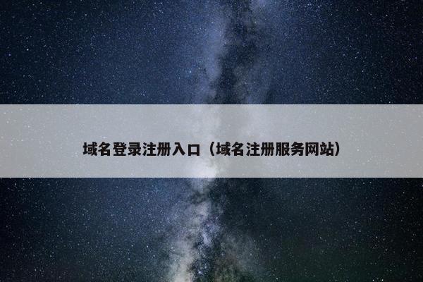 域名登录注册入口（域名注册服务网站）