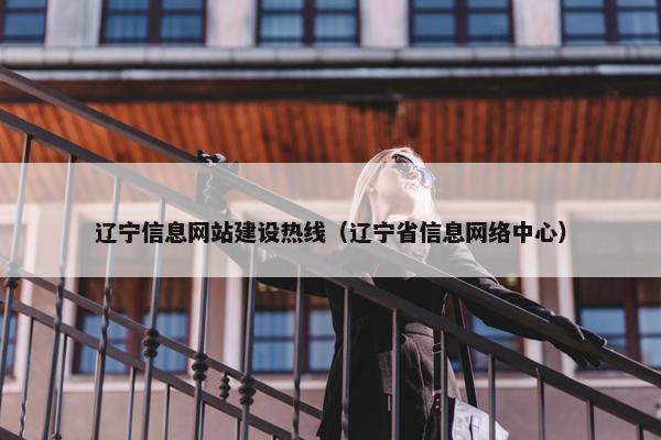 辽宁信息网站建设热线（辽宁省信息网络中心）