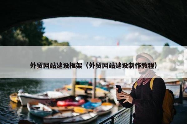 外贸网站建设框架（外贸网站建设制作教程）