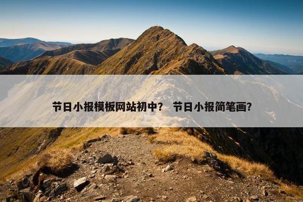 节日小报模板网站初中？ 节日小报简笔画？