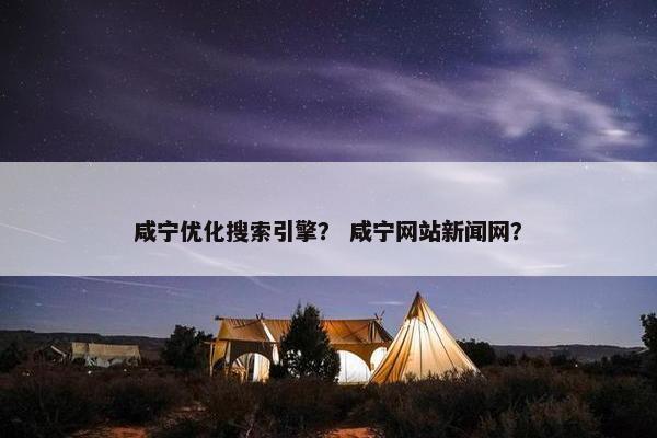 咸宁优化搜索引擎？ 咸宁网站新闻网？