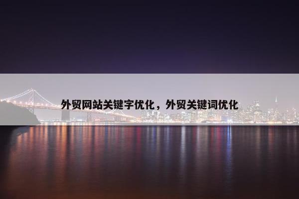 外贸网站关键字优化，外贸关键词优化