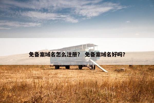 免备案域名怎么注册？ 免备案域名好吗？