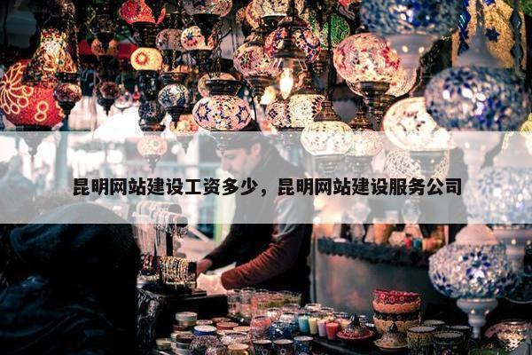 昆明网站建设工资多少，昆明网站建设服务公司