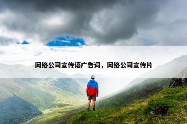 网络公司宣传语广告词，网络公司宣传片