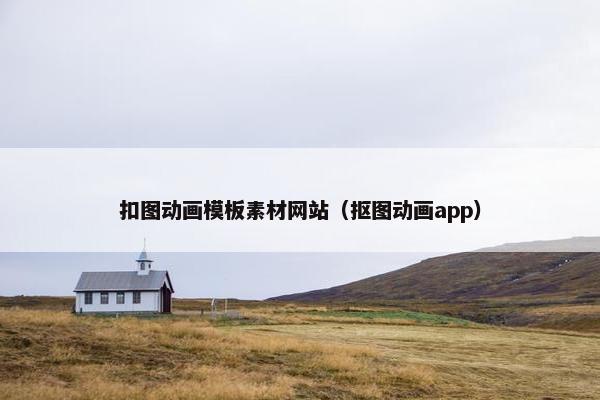 扣图动画模板素材网站（抠图动画app）