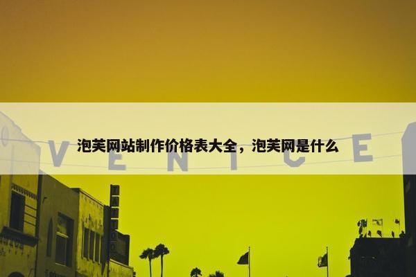 泡芙网站制作价格表大全，泡芙网是什么