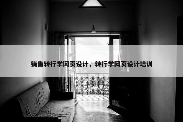 销售转行学网页设计，转行学网页设计培训