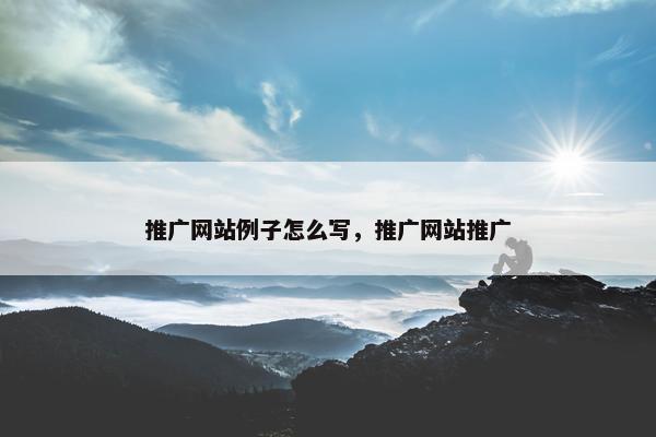 推广网站例子怎么写，推广网站推广