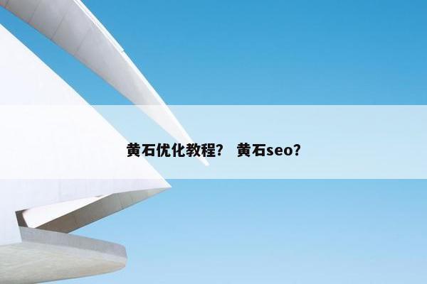 黄石优化教程？ 黄石seo？