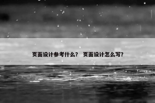 页面设计参考什么？ 页面设计怎么写？