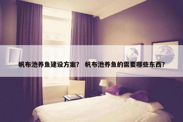 帆布池养鱼建设方案？ 帆布池养鱼的需要哪些东西？
