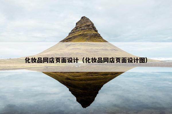 化妆品网店页面设计（化妆品网店页面设计图）