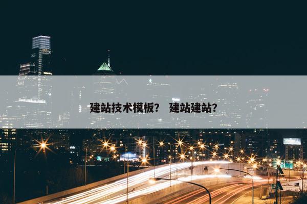 建站技术模板？ 建站建站？