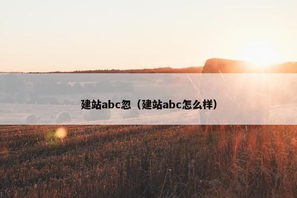 建站abc忽（建站abc怎么样）