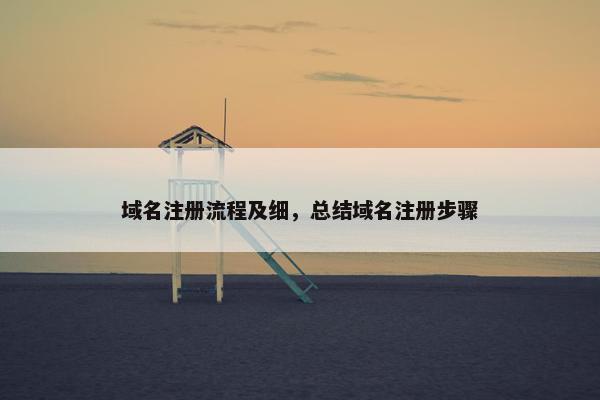 域名注册流程及细，总结域名注册步骤