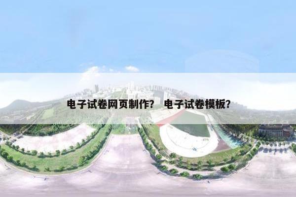 电子试卷网页制作？ 电子试卷模板？