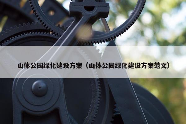 山体公园绿化建设方案（山体公园绿化建设方案范文）