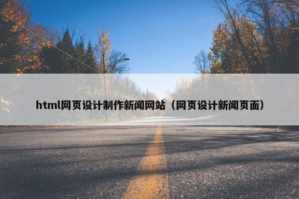 html网页设计制作新闻网站（网页设计新闻页面）