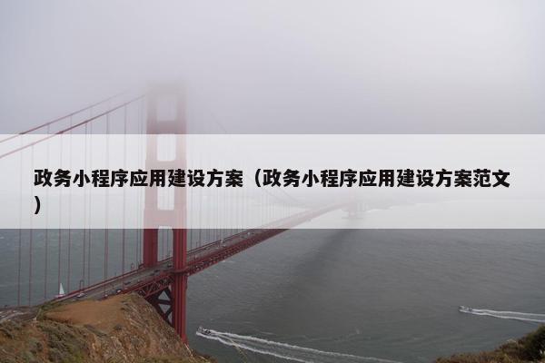 政务小程序应用建设方案（政务小程序应用建设方案范文）