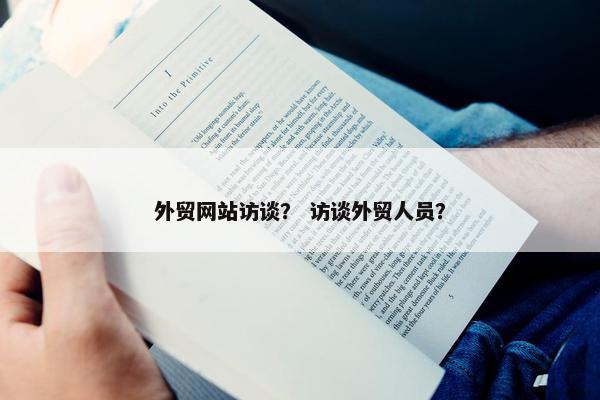 外贸网站访谈？ 访谈外贸人员？
