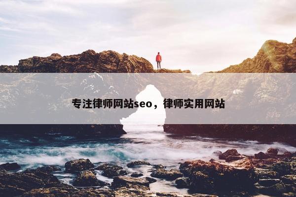 专注律师网站seo，律师实用网站