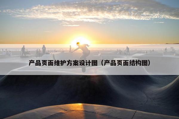 产品页面维护方案设计图（产品页面结构图）