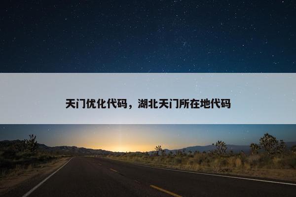 天门优化代码，湖北天门所在地代码