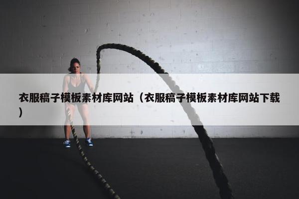 衣服稿子模板素材库网站（衣服稿子模板素材库网站下载）