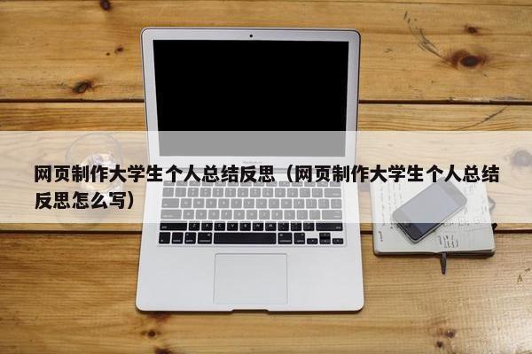 网页制作大学生个人总结反思（网页制作大学生个人总结反思怎么写）