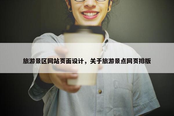 旅游景区网站页面设计，关于旅游景点网页排版