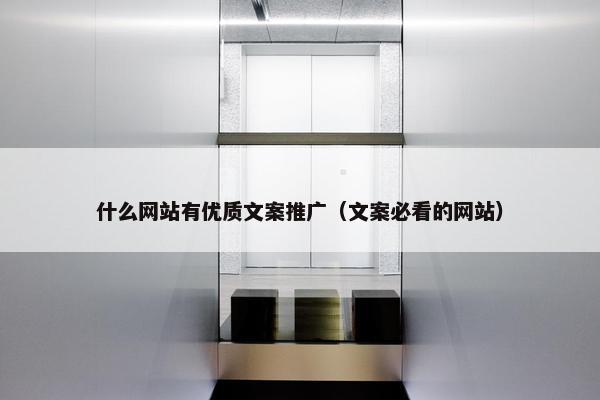 什么网站有优质文案推广（文案必看的网站）