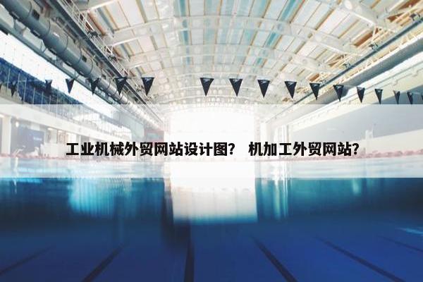 工业机械外贸网站设计图？ 机加工外贸网站？