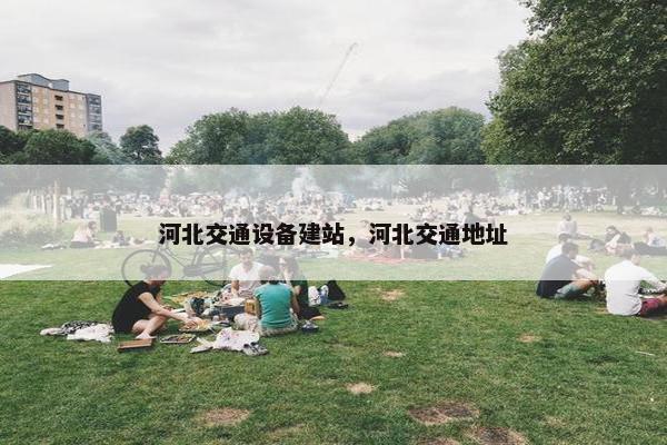 河北交通设备建站，河北交通地址