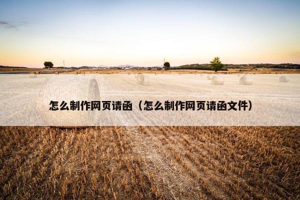 怎么制作网页请函（怎么制作网页请函文件）