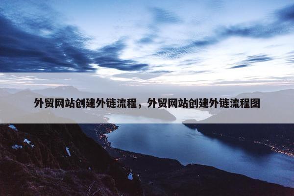 外贸网站创建外链流程，外贸网站创建外链流程图