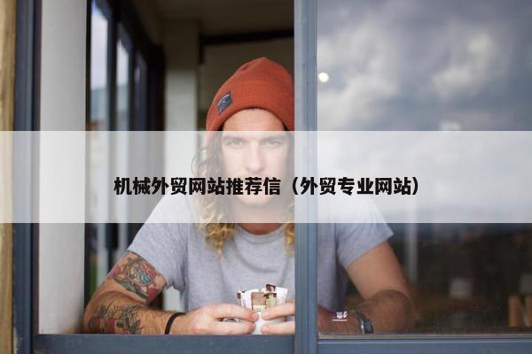 机械外贸网站推荐信（外贸专业网站）