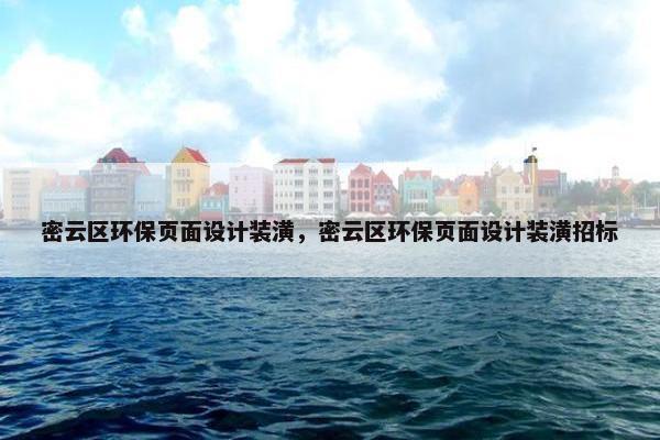 密云区环保页面设计装潢，密云区环保页面设计装潢招标