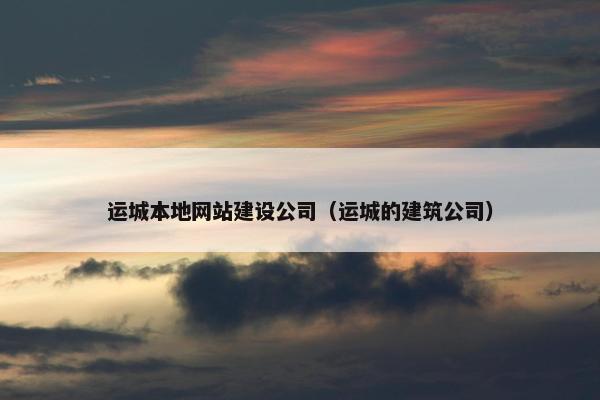 运城本地网站建设公司（运城的建筑公司）