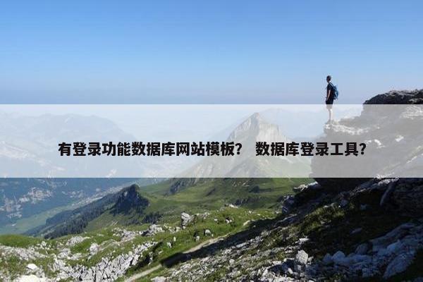 有登录功能数据库网站模板？ 数据库登录工具？