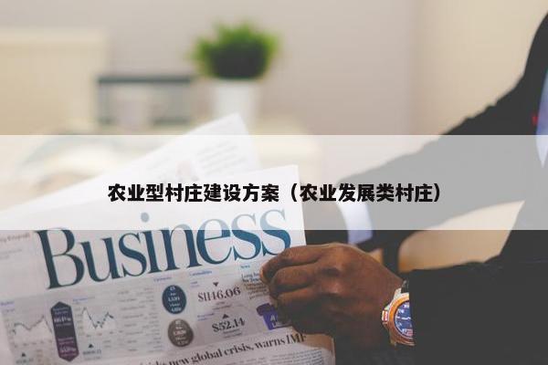 农业型村庄建设方案（农业发展类村庄）