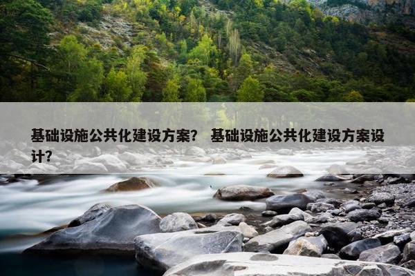 基础设施公共化建设方案？ 基础设施公共化建设方案设计？