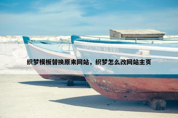 织梦模板替换原来网站，织梦怎么改网站主页