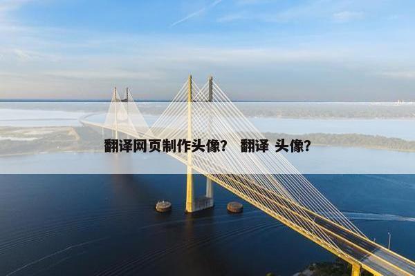翻译网页制作头像？ 翻译 头像？