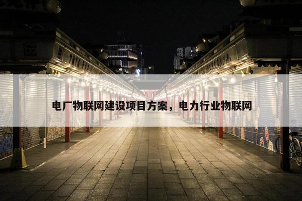 电厂物联网建设项目方案，电力行业物联网