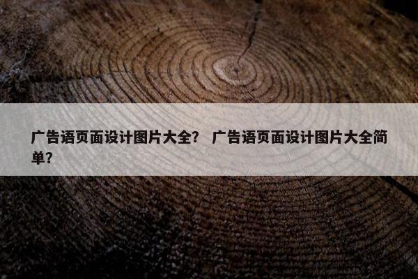 广告语页面设计图片大全？ 广告语页面设计图片大全简单？