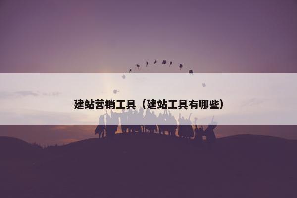 建站营销工具（建站工具有哪些）