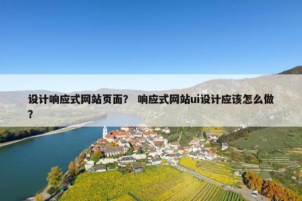 设计响应式网站页面？ 响应式网站ui设计应该怎么做？