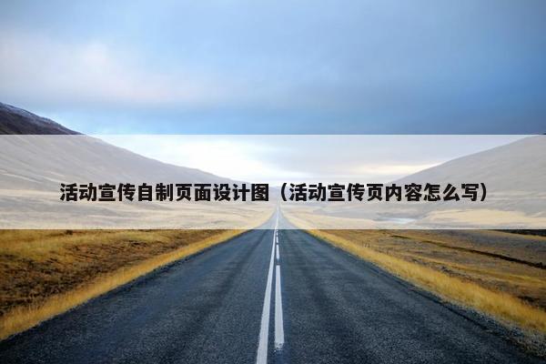活动宣传自制页面设计图（活动宣传页内容怎么写）