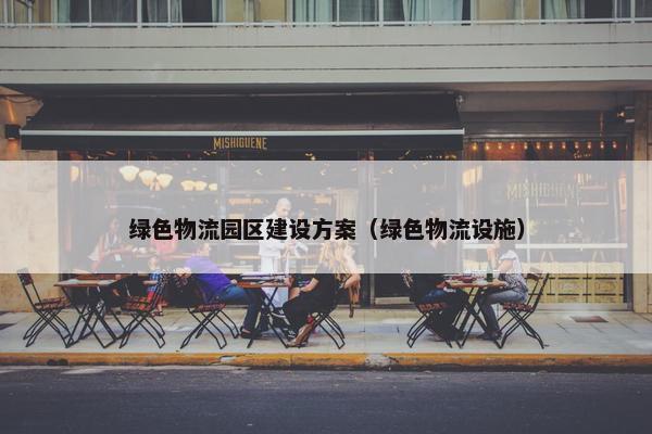 绿色物流园区建设方案（绿色物流设施）